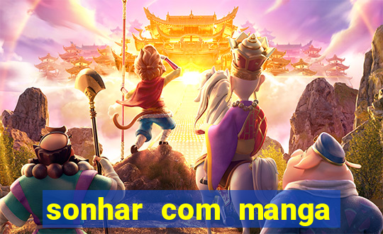 sonhar com manga no jogo do bicho